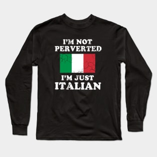 I'm Not Perverted I'm Just Italian Italy Italia Long Sleeve T-Shirt